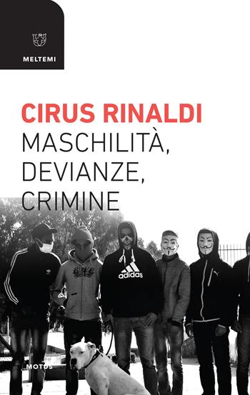 Maschilità, devianze, crimine - Cirus Rinaldi - Libro Meltemi 2018, Motus. Studi sulla società | Libraccio.it