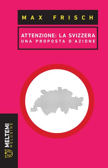 Attenzione: la Svizzera. Una proposta di azione - Max Frisch - Libro Meltemi 2018, Le melusine | Libraccio.it