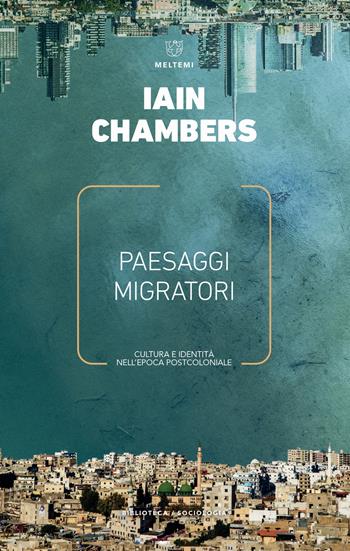 Paesaggi migratori. Cultura e identità nell'epoca postcoloniale - Iain Chambers - Libro Meltemi 2018, Biblioteca/sociologia | Libraccio.it