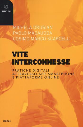 Vite interconnesse. Pratiche digitali attraverso app, smartphone e piattaforme online - Michela Drusian, Paolo Magaudda, Cosimo Marco Scarcelli - Libro Meltemi 2019, Motus. Studi sulla società | Libraccio.it