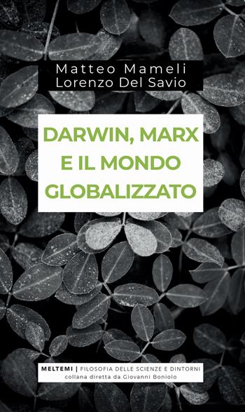 Darwin, Marx e il mondo globalizzato. Evoluzione e produzione sociale - Matteo Mameli, Lorenzo Del Savio - Libro Meltemi 2018, Filosofia delle scienze e dintorni | Libraccio.it