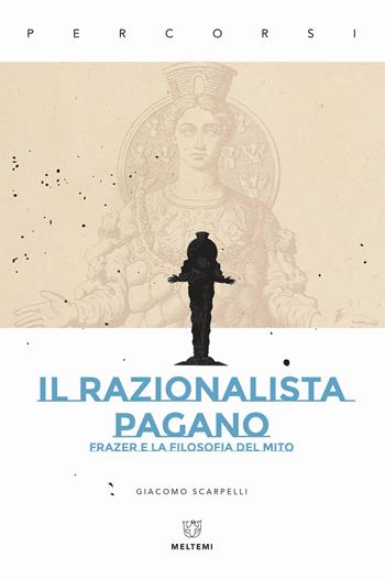 Il razionalista pagano. Frazer e la filosofia del mito - Giacomo Scarpelli - Libro Meltemi 2018, Percorsi | Libraccio.it