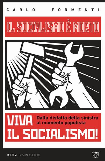 Il socialismo è morto. Viva il socialismo! Dalla disfatta della sinistra al momento populista - Carlo Formenti - Libro Meltemi 2019, Visioni eretiche | Libraccio.it