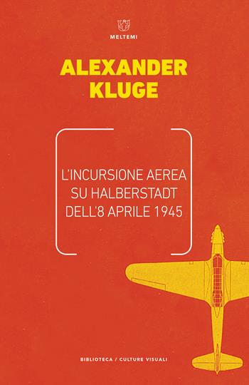 L' incursione aerea su Halbertstadt dell'8 aprile 1945 - Alexander Kluge - Libro Meltemi 2019, Biblioteca/estetica e culture visuali | Libraccio.it