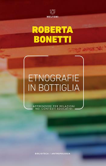 Etnografie in bottiglia. Apprendere per relazioni nei contesti educativi - Roberta Bonetti - Libro Meltemi 2019, Biblioteca/antropologia | Libraccio.it