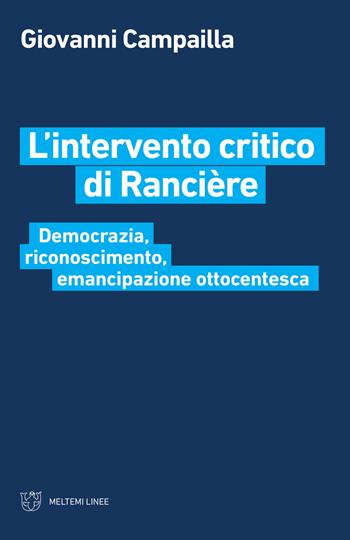 L' intervento critico di Rancière. Democrazia, riconoscimento, emancipazione ottocentesca - Giovanni Campailla - Libro Meltemi 2019, Linee | Libraccio.it