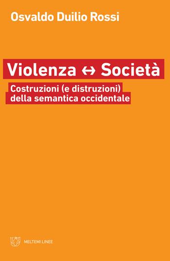 Violenza e società. Costruzioni (e distruzioni) della semantica occidentale - Osvaldo Duilio Rossi - Libro Meltemi 2019, Linee | Libraccio.it