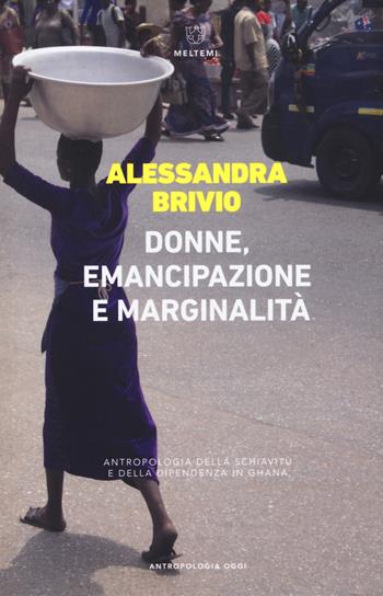 Donne, emancipazione e marginalità. Antropologia della schiavitù e della dipendenza in Ghana - Alessandra Brivio - Libro Meltemi 2019, Antropologia oggi | Libraccio.it