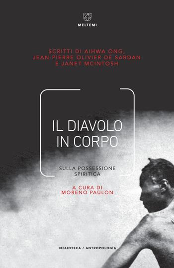 Il diavolo in corpo. Sulla possessione spiritica - Aihwa Ong, Jean-Pierre Olivier de Sardan, Jane Mcintosh - Libro Meltemi 2019, Biblioteca/antropologia | Libraccio.it