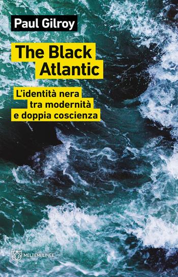 The Black Atlantic. L'identità nera tra modernità e doppia coscienza - Paul Gilroy - Libro Meltemi 2019, Linee | Libraccio.it