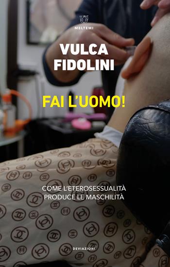 Fai l'uomo! Come l'eterosessualità produce le maschilità - Vulca Fidolini - Libro Meltemi 2019, DeviAzioni | Libraccio.it