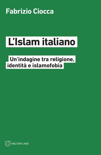 L' Islam italiano. Un'indagine tra religione, identità e islamofobia - Fabrizio Ciocca - Libro Meltemi 2019, Linee | Libraccio.it
