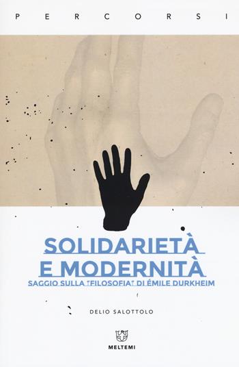 Solidarietà e modernità. Saggio sulla «filosofia» di Émile Durkheim - Delio Salottolo - Libro Meltemi 2019, Percorsi | Libraccio.it