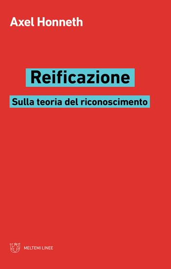 Reificazione. Sulla teoria del riconoscimento - Axel Honneth - Libro Meltemi 2019, Linee | Libraccio.it