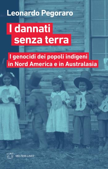 I dannati senza terra. I genocidi dei popoli indigeni in Nord America e in Australasia - Leonardo Pegoraro - Libro Meltemi 2019, Linee | Libraccio.it