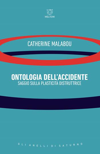 Ontologia dell'accidente. Saggio sulla plasticità distruttrice - Catherine Malabou - Libro Meltemi 2019, Gli anelli di Saturno | Libraccio.it