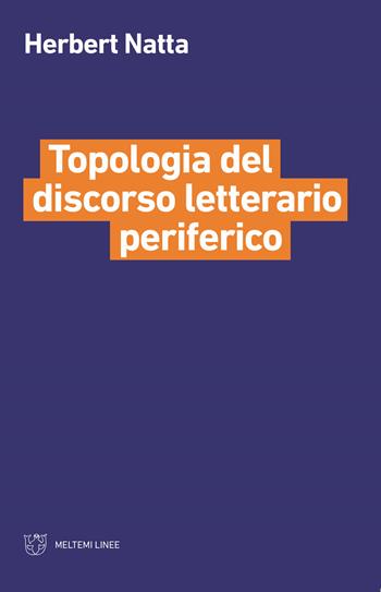 Topologia del discorso letterario periferico - Herbert Natta - Libro Meltemi 2019, Linee | Libraccio.it