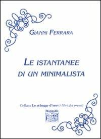 Le istantanee di un minimalista - Gianni Ferrara - Libro Montedit 1999, Le schegge d'oro (i libri dei premi) | Libraccio.it