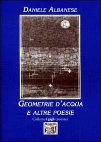 Geometrie d'acqua e altre poesie - Daniele Albanese - Libro Montedit 1999, I gigli | Libraccio.it