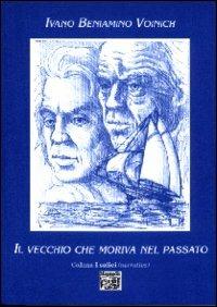 Il vecchio che moriva nel passato - Ivano B. Voinich - Libro Montedit 2000, I salici | Libraccio.it