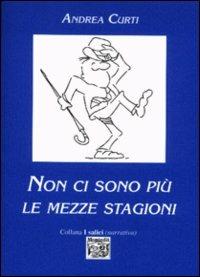 Non ci sono più le mezze stagioni - Andrea Curti - Libro Montedit 2000, I salici | Libraccio.it