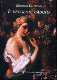 Il veggente caduto - Edoardo Callegari - Libro Montedit 2000, I salici | Libraccio.it