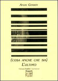 Cosa anche che sia l'ultimo - Andri Gerber - Libro Montedit 2000, I salici | Libraccio.it