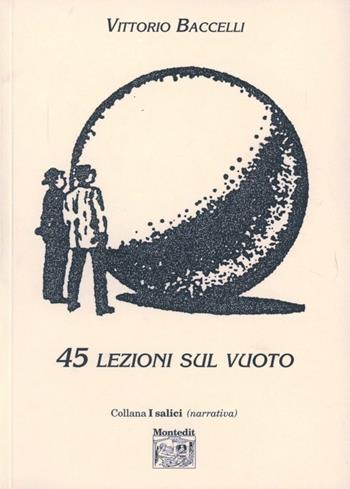 Quarantacinque lezioni sul vuoto - Vittorio Baccelli - Libro Montedit 2001, I salici | Libraccio.it