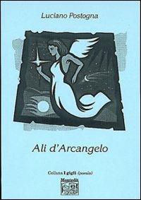Ali d'arcangelo - Luciano Postogna - Libro Montedit 2000, I gigli | Libraccio.it