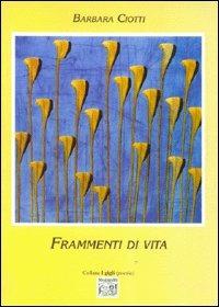 Frammenti di vita - Barbara Ciotti - Libro Montedit 2000, I gigli | Libraccio.it