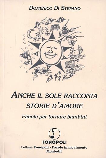Anche il sole racconta storie d'amore. Favole per tornare bambini - Domenico Di Stefano - Libro Montedit 2001, Fonòpoli. Parole in movimento | Libraccio.it