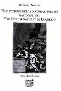 Esaltazione della naturae species ratioque nel «De rerum natura» di Lucrezio - Carmelo Nicosia - Libro Montedit 2001, Koinè saggi | Libraccio.it