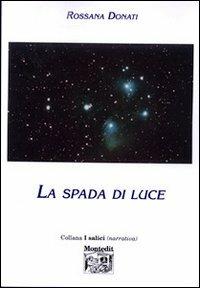 La spada di luce - Rossana Donati - Libro Montedit 2001, I salici | Libraccio.it