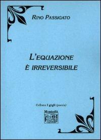 L' equazione è irreversibile - Rino Passigato - Libro Montedit 2001, I gigli | Libraccio.it