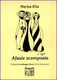Afasie scomposte - Marisa Elia - Libro Montedit 2001, Le schegge d'oro (i libri dei premi) | Libraccio.it