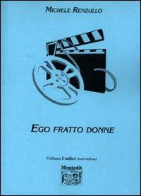 Ego fratto donne - Michele Renzullo - Libro Montedit 2001, I salici | Libraccio.it