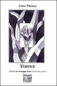 Vortice - Luisa Frosali - Libro Montedit 2002, Le schegge d'oro (i libri dei premi) | Libraccio.it