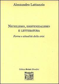 Nichilismo, esistenzialismo e letteratura. Forme e attualità della crisi - Alessandro Lattanzio - Libro Montedit 2002, Koinè filosofia | Libraccio.it