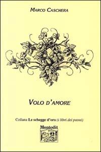 Volo d'amore - Marco Caschera - Libro Montedit 2002, Le schegge d'oro (i libri dei premi) | Libraccio.it