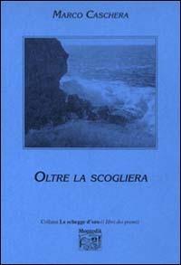 Oltre la scogliera - Marco Caschera - Libro Montedit 2002, Le schegge d'oro (i libri dei premi) | Libraccio.it