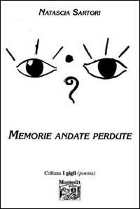 Memorie andate perdute - Natascia Sartori - Libro Montedit 2002, I gigli | Libraccio.it