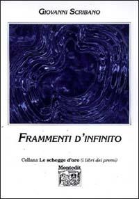 Frammenti d'infinito - Giovanni Scribano - Libro Montedit 2002, Le schegge d'oro (i libri dei premi) | Libraccio.it