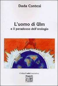 L' uomo di Ulm e il paradosso dell'orologio - Dada Contesi - Libro Montedit 2002, I salici | Libraccio.it