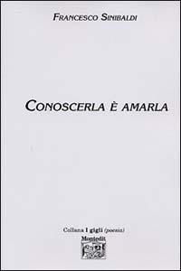 Conoscerla è amarla - Francesco Sinibaldi - Libro Montedit 2002, I gigli | Libraccio.it