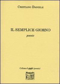 Il semplice giorno - Cristiano Daniele - Libro Montedit 2002, I gigli | Libraccio.it