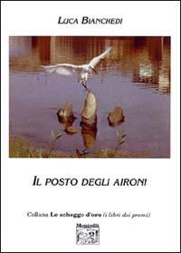Il posto degli aironi - Luca Bianchedi - Libro Montedit 2002, Le schegge d'oro (i libri dei premi) | Libraccio.it