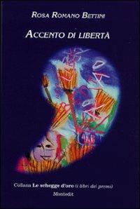 Accento di libertà - Rosa Romano Bettini - Libro Montedit 2002, Le schegge d'oro (i libri dei premi) | Libraccio.it