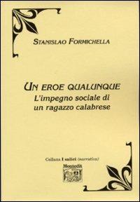 Un eroe qualunque. L'impegno sociale di un ragazzo calabrese - Stanislao Formichella - Libro Montedit 2002, I salici | Libraccio.it