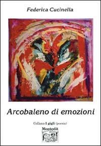 Arcobaleno di emozioni - Federica Cucinella - Libro Montedit 2002, I gigli | Libraccio.it