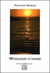 Messaggio d'amore - Francesco Sinibaldi - Libro Montedit 2002, I gigli | Libraccio.it